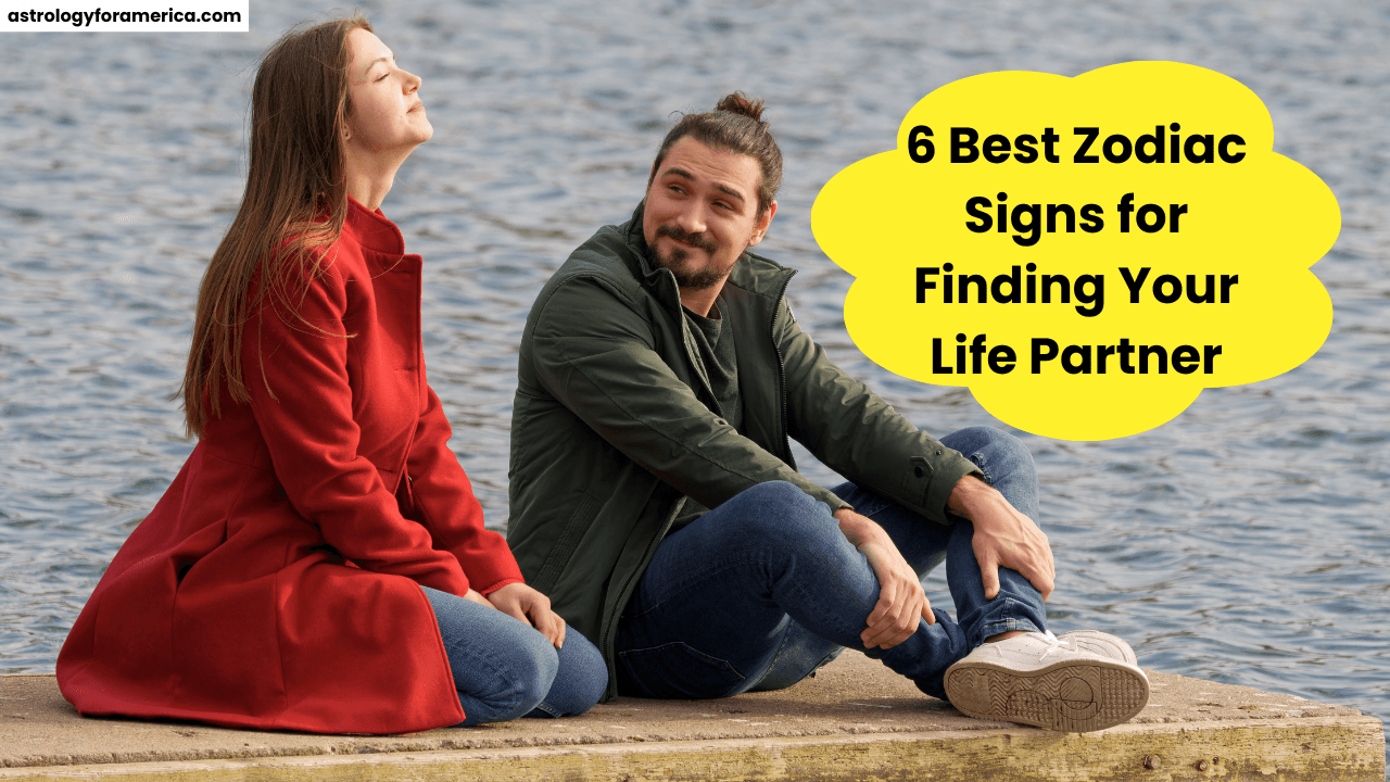 6 Best Zodiac Signs for Finding Your Life Partner