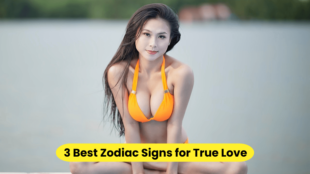 3 Best Zodiac Signs for True Love