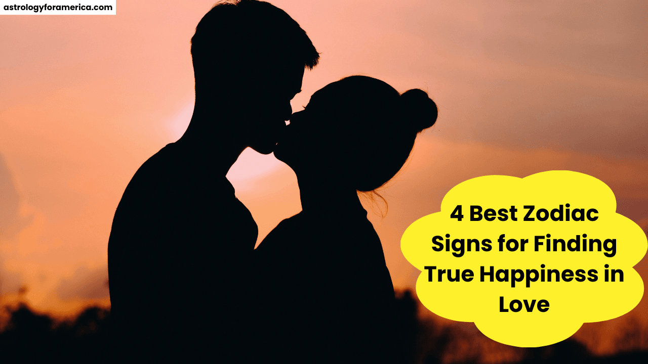 4 Best Zodiac Signs for Finding True Happiness in Love