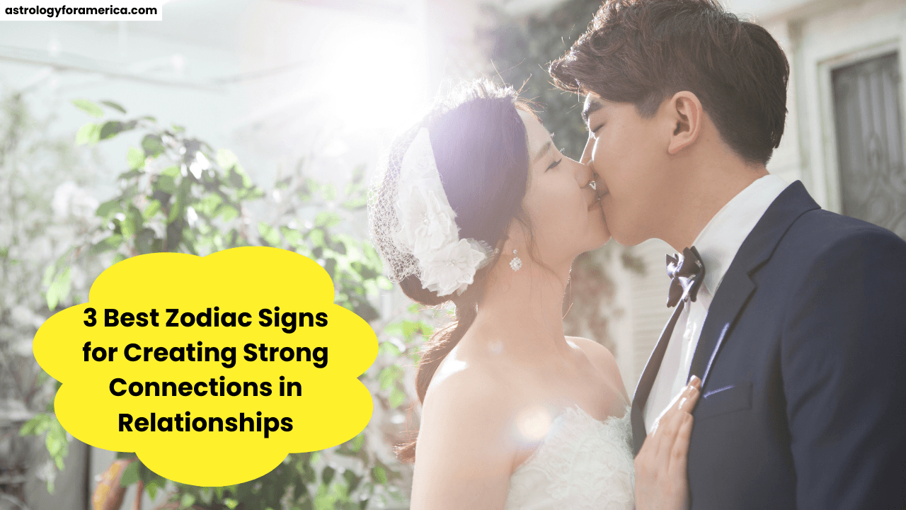 3 Best Zodiac Signs for Creating Strong Connections in Relationships