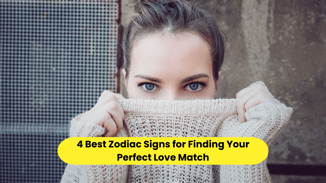 4 Best Zodiac Signs for Finding Your Perfect Love Match