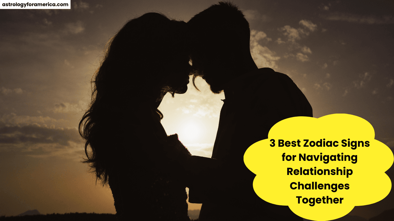 3 Best Zodiac Signs for Navigating Relationship Challenges Together