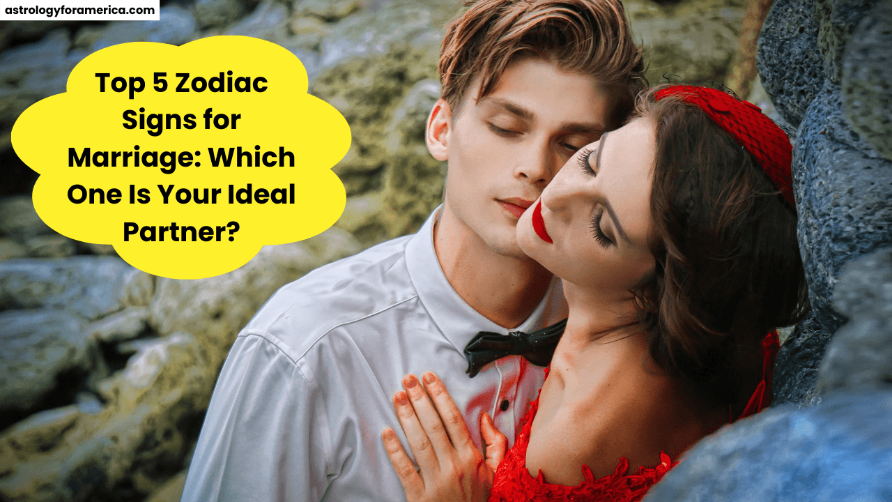 Top 5 Zodiac Signs for Marriage: Which One Is Your Ideal Partner?