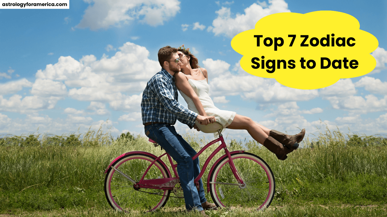 Top 7 Zodiac Signs to Date