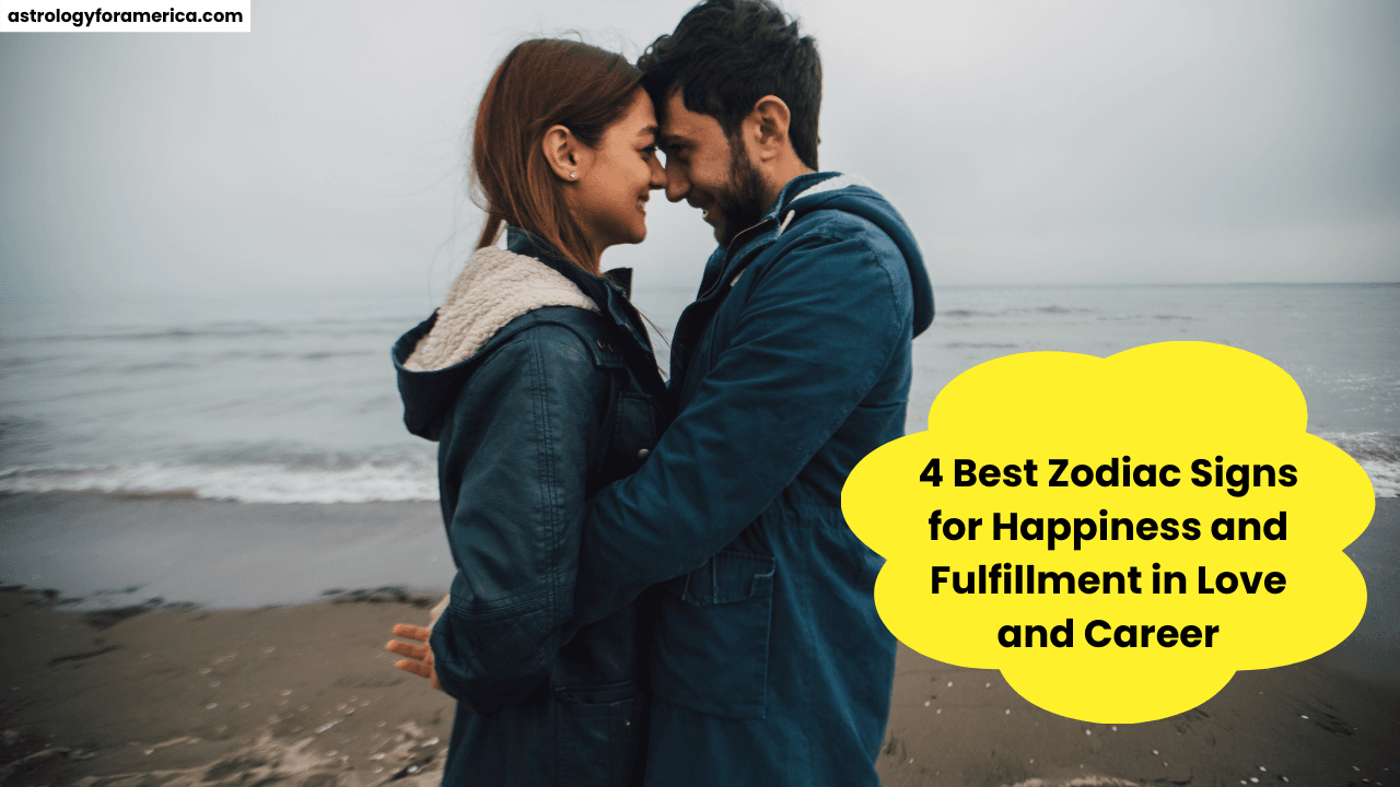 4 Best Zodiac Signs for Happiness and Fulfillment in Love and Career