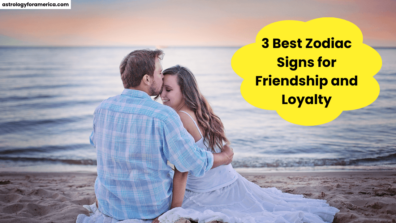 3 Best Zodiac Signs for Friendship and Loyalty
