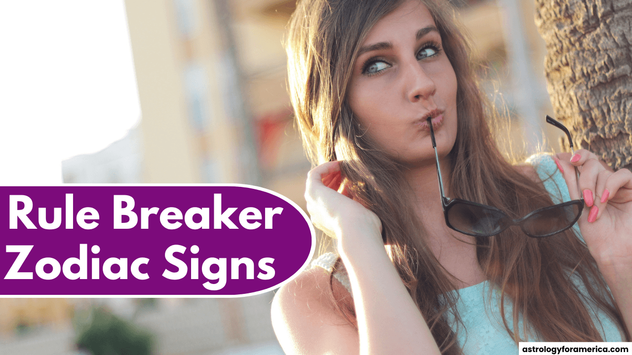 Top 3 Rule Breaker Zodiac Signs