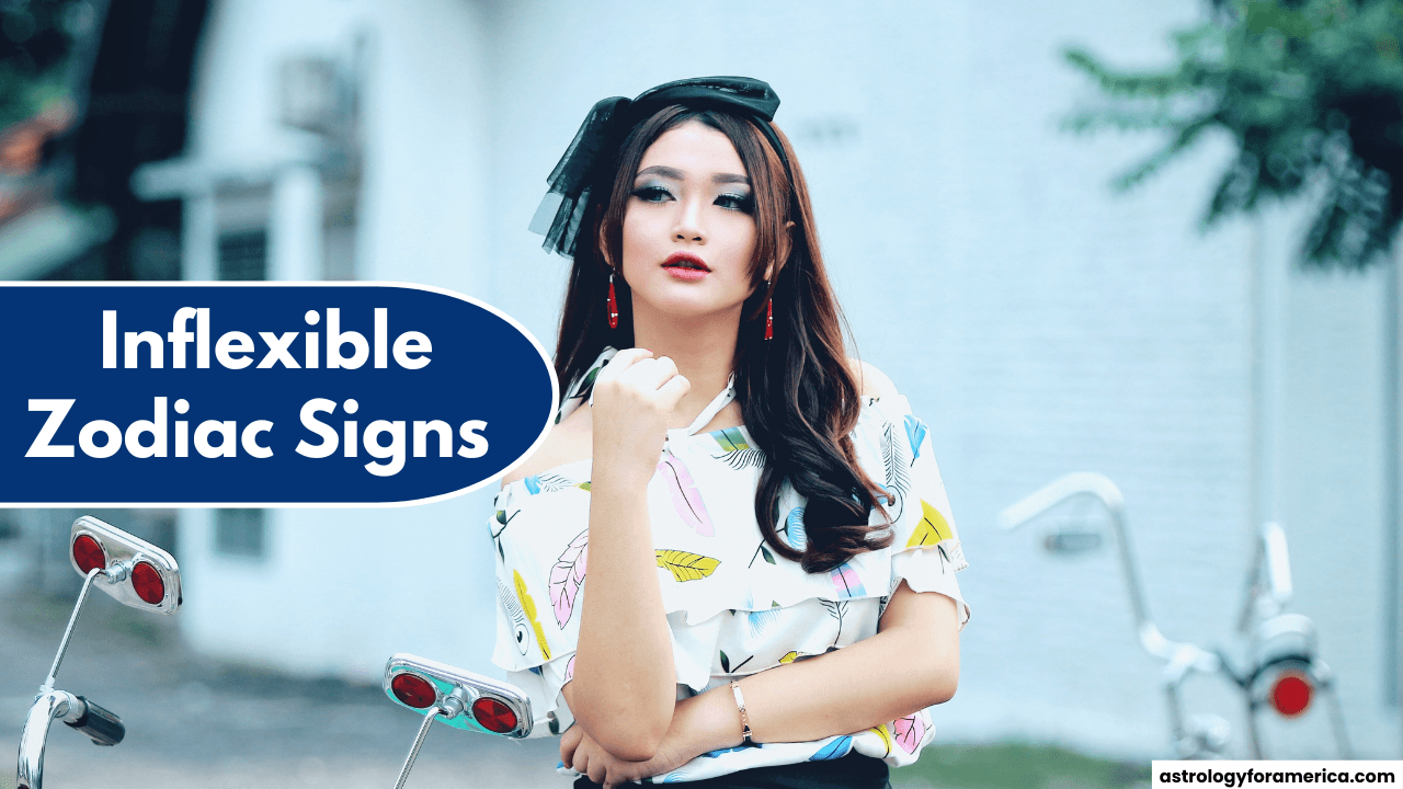 Top 4 Most Inflexible Zodiac Signs