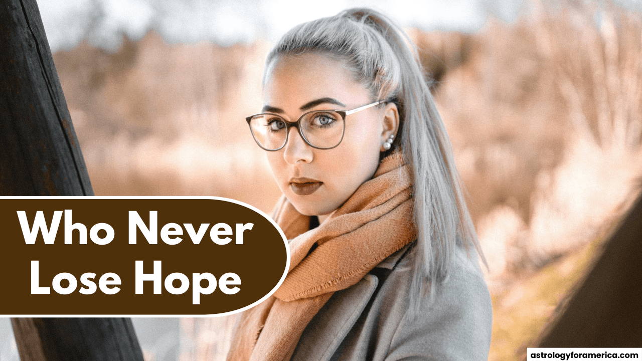 Top 4 Zodiac Signs Who Never Lose Hope