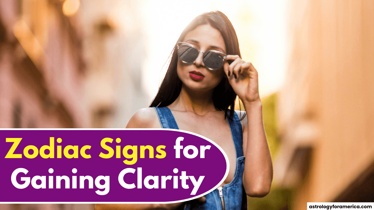 Zodiac Signs for Gaining Clarity